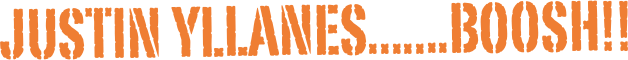 JUSTIN YLLANES.......BOOSH!!